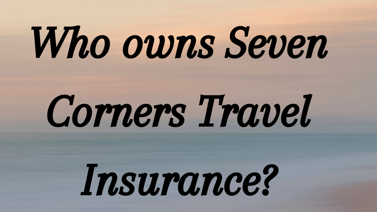 Who owns Seven Corners Travel Insurance?